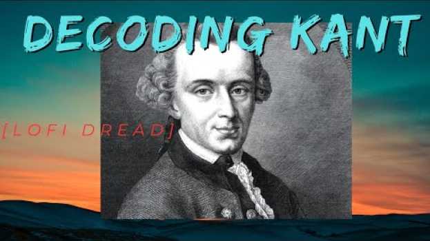 Video [Lofi Dread] - "Decoding Kant" Critique of Pure Reason Explanation su italiano