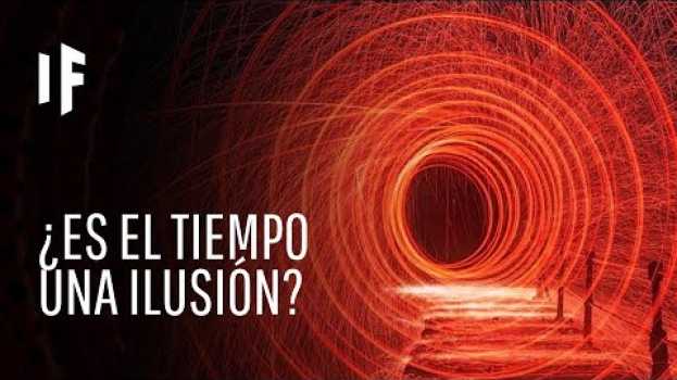 Video ¿Qué pasaría si el tiempo fuera una ilusión? in English