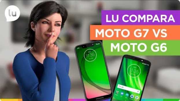 Video Moto G7 ou Moto G6: qual é o melhor? | Canal da Lu - Magalu su italiano