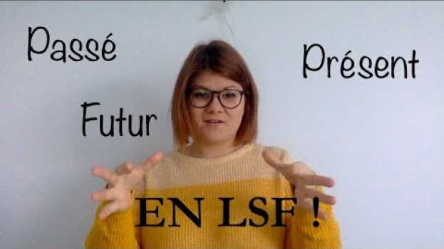 Video Je vous explique comment on signe au passé, présent et futur en LSF! em Portuguese