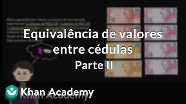 Video Equivalência de valores entre cédulas | Parte II en Español