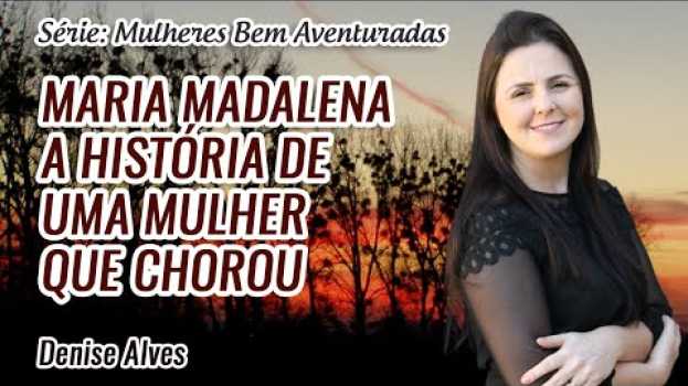 Видео Mulheres Bem Aventuradas: Maria Madalena. A História de uma Mulher que Chorou // Denise Alves на русском