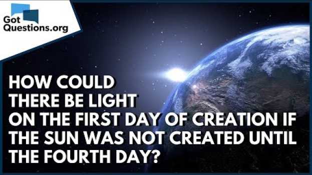 Video How could there be light on the 1st day of Creation if the sun was not created until the 4th day? in Deutsch