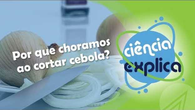 Video Ciência Explica: Por que choramos quando ao cortar cebola? em Portuguese