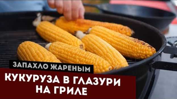 Video Молодая кукуруза в имбирно-лаймовой глазури. Рецепт только для гриля. na Polish