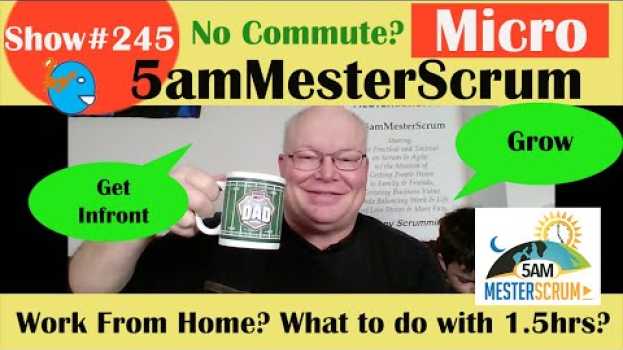 Video Show245x Coronavirus Extra Time from not Commuting 5amMesterScrum xMicro2 em Portuguese