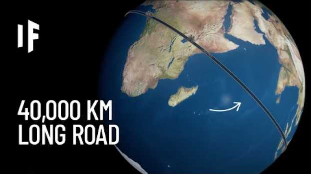 Video What If We Built a Road Around the World? su italiano