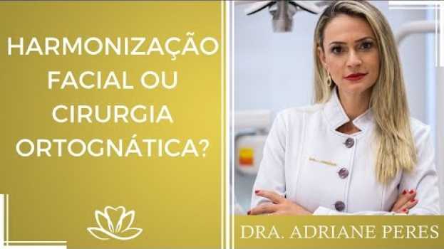 Video Quando indicar a Harmonização Facial ou Cirurgia Ortognática | Dra.  Adriane Peres en Español