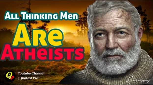 Video Quotes | Ernest Hemingway's | All thinking menare atheists em Portuguese