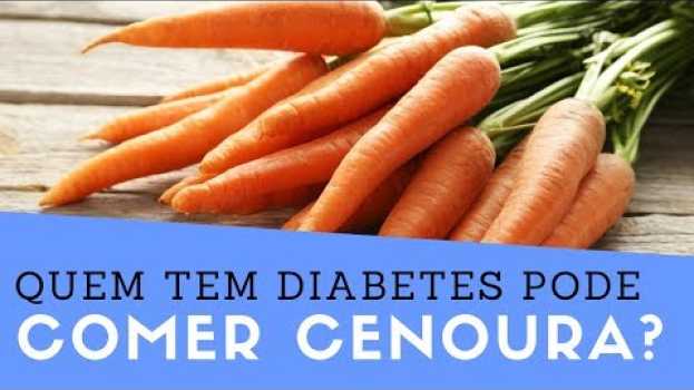Video Diabético Pode Comer Cenoura? Quem Tem Diabetes Pode Comer Cenoura? Aumenta a Glicose? su italiano