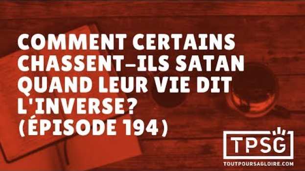 Video Comment certains chassent-ils Satan quand leur vie dit l'inverse? (Épisode 194) in English