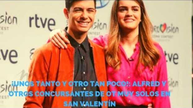 Video ¡Unos tanto y otro tan poco!: Alfred y otros concursantes de OT muy solos en San Valentín em Portuguese