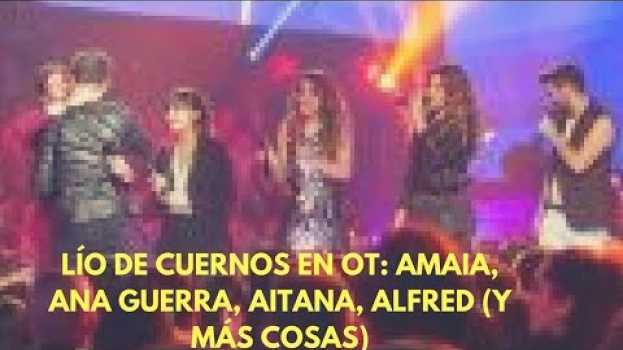 Video Lío de cuernos en OT: Amaia, Ana Guerra, Aitana, Alfred (y más cosas) in English