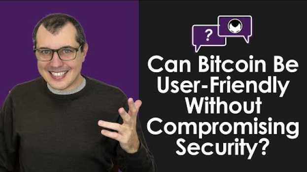 Video Bitcoin Q&A: Can Bitcoin Be User-Friendly Without Compromising Security? su italiano