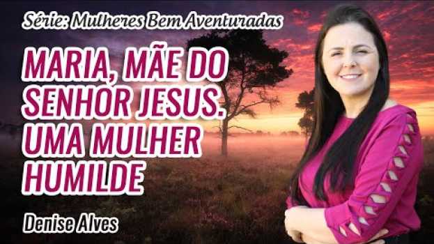 Video Mulheres Bem Aventuradas: Maria, mãe de Jesus. Uma mulher Humilde // Denise Alves in English