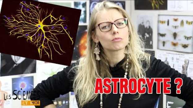 Видео Astrocyte: la définition dans "Les Sciences et moi" на русском