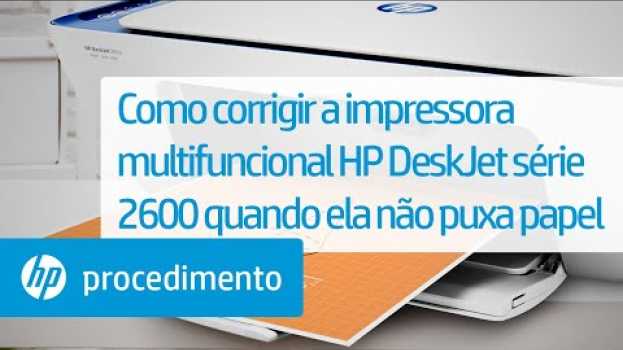Video Como corrigir a impressora multifuncional HP DeskJet série 2600 quando ela não puxa papel in English