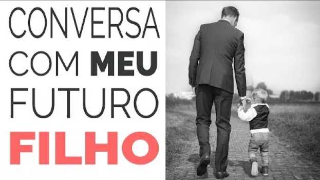 Video CONVERSA COM MEU FUTURO FILHO em Portuguese