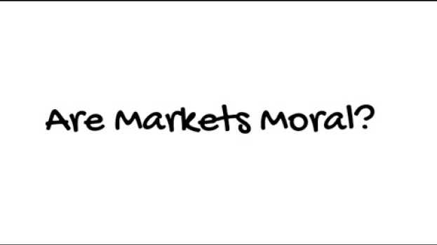 Video Are Markets Moral? su italiano