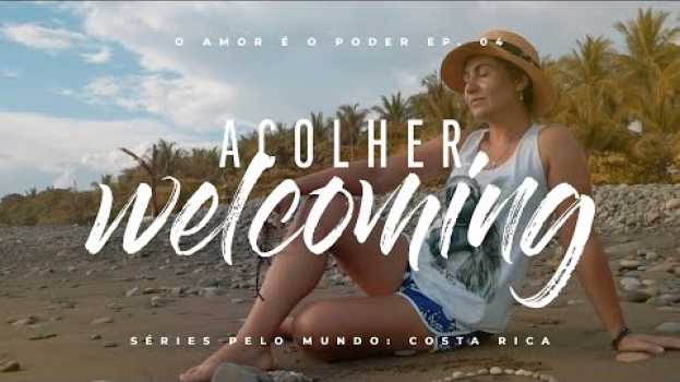 Video ACOLHER, WELCOMING - EP. 04 SÉRIES PELO MUNDO: COSTA RICA in English