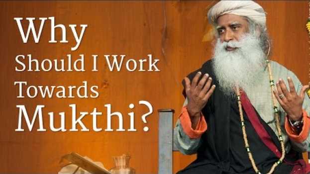 Video Why Should I Work Towards Mukthi? | Sadhguru en français