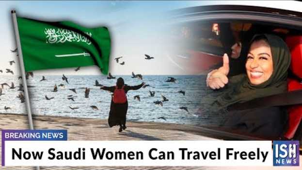 Video Now Saudi Women Can Travel Freely su italiano