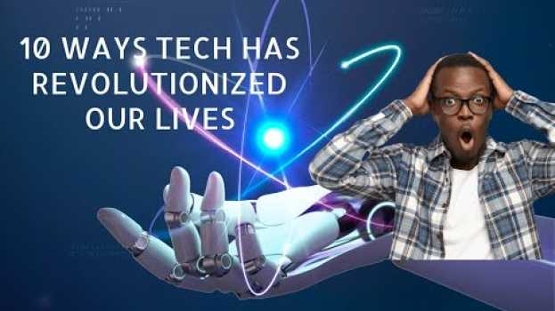Video 10 WAYS TECHNOLOGY HAS REVOLUTIONIZED OUR LIVES | THE 4TH INDUSTRIAL REVOLUTION su italiano