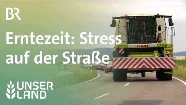 Video Erntezeit: Stress auf der Straße | Unser Land | BR Fernsehen in English