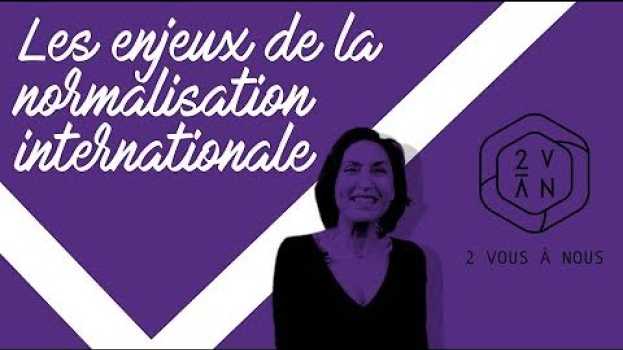 Video 2 Vous à Nous #2.1 : Les enjeux de la normalisation internationale in English