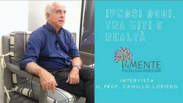Video Ipnosi oggi, tra miti e realtà - Intervista a Camillo Loriedo en Español