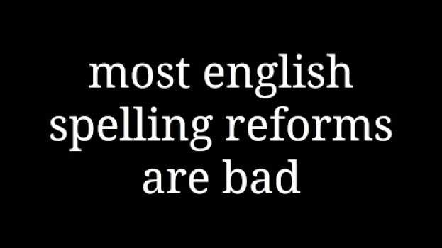 Video most english spelling reforms are bad su italiano