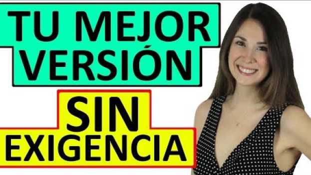 Video COMO SER TU MEJOR VERSIÓN (SIN EXIGENCIA) en Español