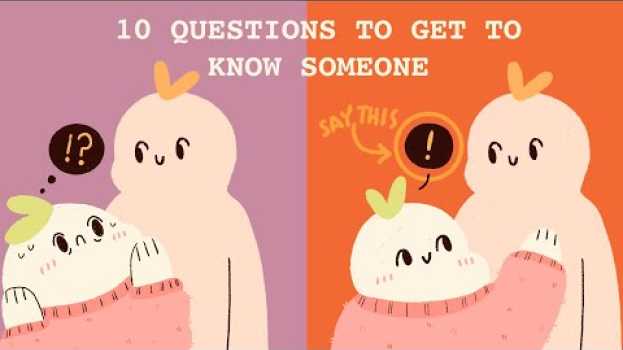 Video 10 Good Questions to Ask to Get to Know Someone FAST! in English