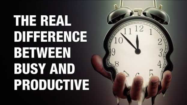 Video BUSY PEOPLE vs PRODUCTIVE PEOPLE - The Real Difference su italiano