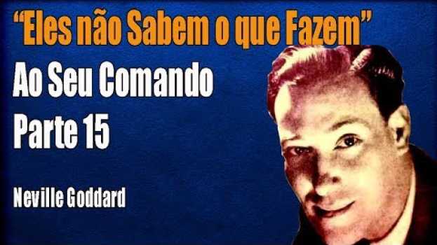 Video Eles não Sabem o que Fazem l Ao seu Comando l Neville Godard Parte 15 em Portuguese