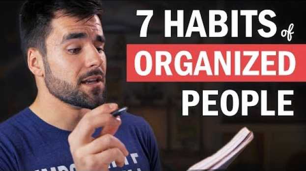 Video 7 Things Organized People Do That You (Probably) Don't Do su italiano