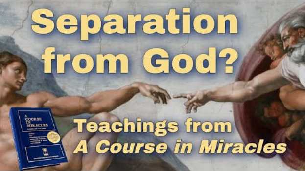 Video Separation from God? | Teachings of A Course in Miracles, ACIM ?Am I One with God or Separate? su italiano