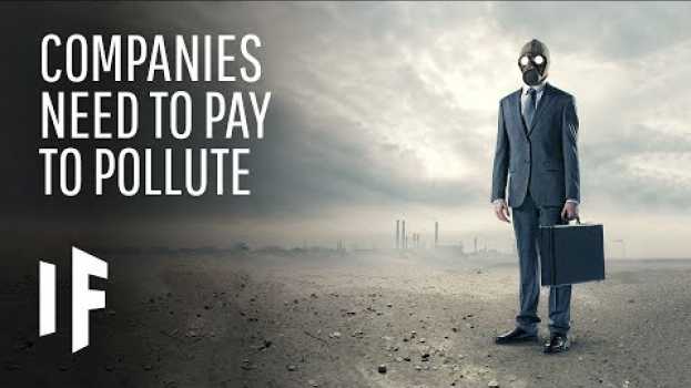 Video What If Companies Had to Pay to Pollute our Earth? en Español