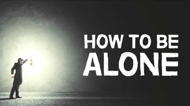 Video How To Be Alone | 4 Healthy Ways in English