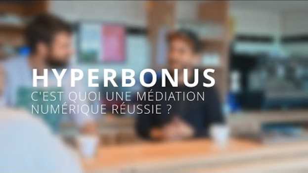 Video Hyperbonus S03E05   C'est quoi une médiation numérique réussie ? en français