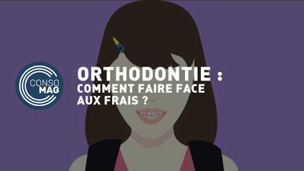 Video Orthodontie : comment faire face aux frais ? #CONSOMAG in English