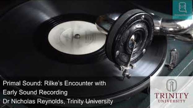 Video Primal Sound: Rilke’s Encounter with Early Sound Recording in English