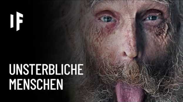 Video Was wäre, wenn alle Menschen der Erde unsterblich wären? in Deutsch