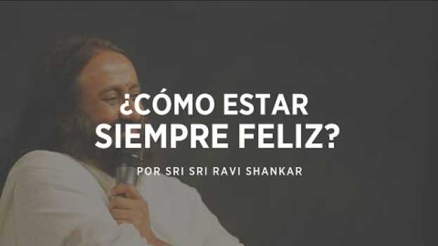 Video Como Mantenerte Alegre Siempre | Gurudev Sri Sri Ravi Shankar En Español in English
