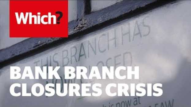 Video Bank Branch closure crisis - Which? investigates en français