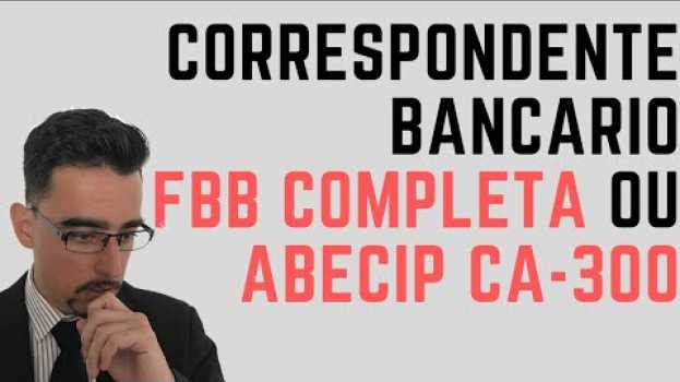 Video Correspondente Bancário  FBB Completa ou ABECIP CA 300 primeiro? su italiano