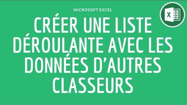 Video Créer une liste déroulante avec des données d'autres classeurs Excel en français