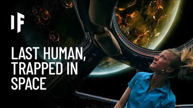 Video What If You Were the Last Human and Trapped in Space? su italiano
