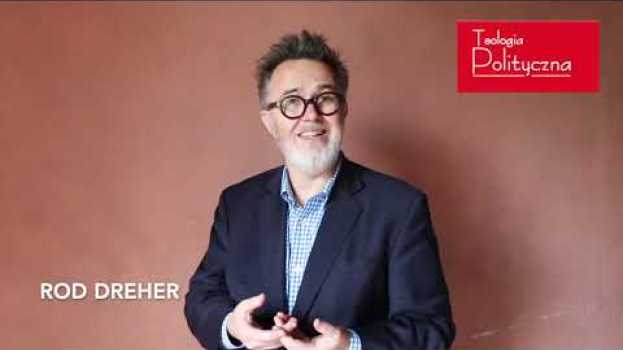 Video Rod Dreher o swoim pobycie w Polsce i o Szkole Letniej Teologii Politycznej en français