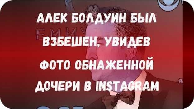 Video Алек Болдуин был взбешен, увидев фото обнаженной дочери в Instagram in English
